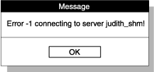 This window shows a message that contains the text "Error -1 connecting to server judith_shm!" and an OK button.